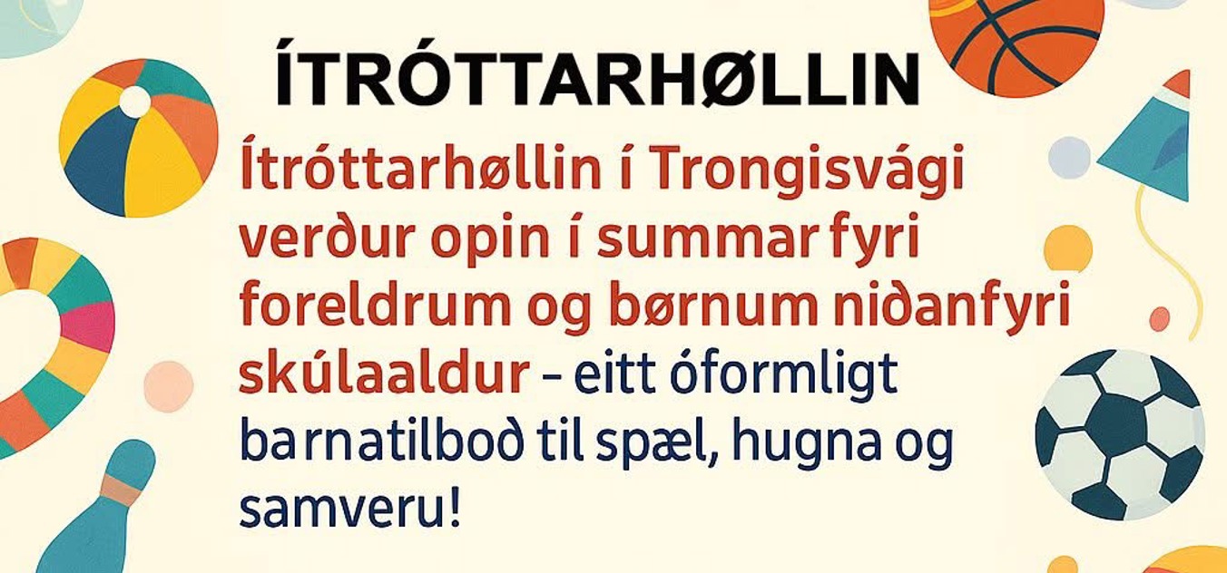 Ítróttarhøllin í Trongisvági opin fyri foreldrum og smábørnum í summar 12. juli - 3. august.